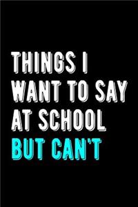 Things I Want to Say at School But Can't