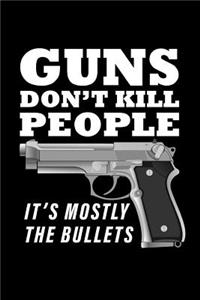 Guns Don't Kill People It's Mostly the Bullets