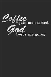 Coffee Gets Me Started. God Keeps Me Going.