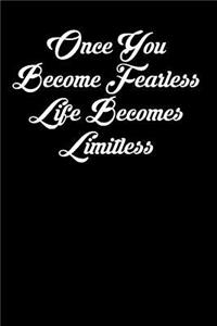 Once You Become Fearless Life Becomes Limitless