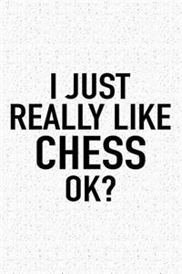 I Just Really Like Chess Ok?
