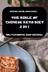 The Bible of Chinese Keto Diet 2 in 1 -100+ Flavorful Easy Recipes-