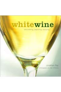 White Wine: Discovering, Exploring, Enjoying