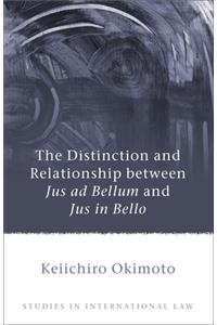 Distinction and Relationship Between Jus AD Bellum and Jus in Bello