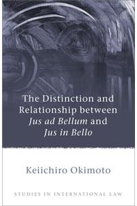 Distinction and Relationship Between Jus Ad Bellum and Jus in Bello