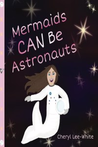 Mermaids CAN Be Astronauts - A Picture Book to Inspire Readers to Achieve Their Dreams
