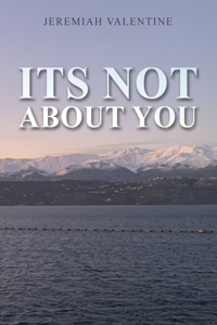 Its Not About You