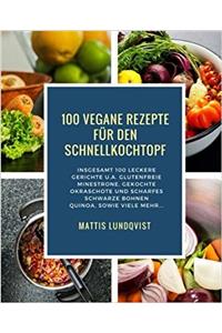 100 Vegane Rezepte für den Schnellkochtopf: Insgesamt 100 leckere Gerichte u.a. glutenfreie Minestrone, gekochte Okraschote und scharfes Schwarze Bohnen Quinoa, sowie viele mehr...