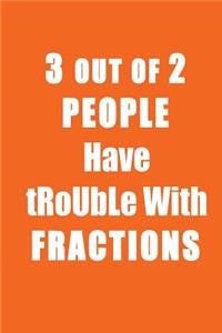 Funny Journal, Notebook, 3 OUT OF 2 PEOPLE HAVE TROUBLE WITH FRACTIONS Notebook, Affirmation Positive Notebook, Diary, Workbook
