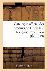 Catalogue Officiel Des Produits de l'Industrie Française Admis À l'Exposition Publique