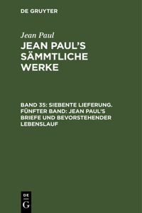 Jean Paul's Sämmtliche Werke, Band 35, Siebente Lieferung. Fünfter Band: Jean Paul's Briefe und bevorstehender Lebenslauf