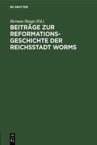 Beiträge Zur Reformationsgeschichte Der Reichsstadt Worms