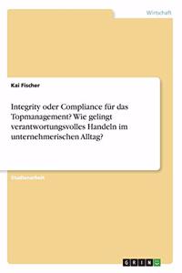 Integrity oder Compliance für das Topmanagement? Wie gelingt verantwortungsvolles Handeln im unternehmerischen Alltag?