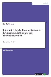 Interprofessionelle Kommunikation im Krankenhaus. Einfluss auf die Patientensicherheit