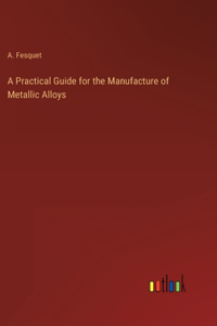 A Practical Guide for the Manufacture of Metallic Alloys