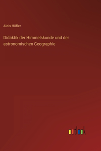 Didaktik der Himmelskunde und der astronomischen Geographie