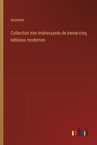Collection très-intéressante de trente-cinq tableaux modernes