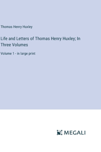 Life and Letters of Thomas Henry Huxley; In Three Volumes