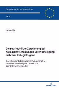 Die Strafrechtliche Zurechnung Bei Kollegialentscheidungen Unter Beteiligung Mehrerer Kollegialorgane