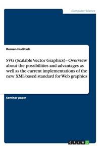 SVG (Scalable Vector Graphics) - Overview about the possibilities and advantages as well as the current implementations of the new XML-based standard for Web graphics