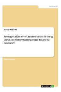 Strategieorientierte Unternehmensführung durch Implementierung einer Balanced Scorecard