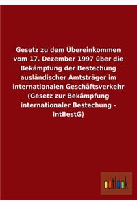 Gesetz Zu Dem Ubereinkommen Vom 17. Dezember 1997 Uber Die Bekampfung Der Bestechung Auslandischer Amtstrager Im Internationalen Geschaftsverkehr (Ges