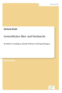 Gewerbliches Miet- und Pachtrecht: Rechtliche Grundlagen, aktuelle Pobleme und Fragestellungen