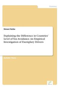 Explaining the Difference in Countries' Level of Tax Avoidance. An Empirical Investigation of Exemplary Drivers