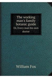 The Working Man's Family Botanic Guide Or, Every Man His Own Doctor