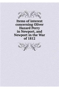 Items of interest concerning Oliver Hazard Perry in Newport, and Newport in the War of 1812