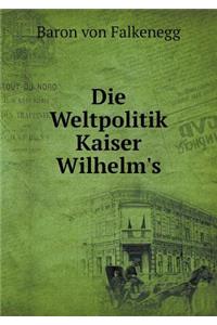 Die Weltpolitik Kaiser Wilhelm's