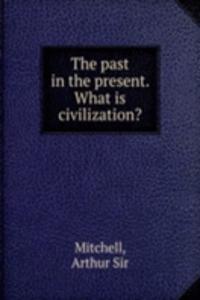 past in the present. What is civilization?