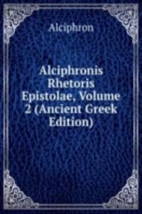 Alciphronis Rhetoris Epistolae, Volume 2 (Ancient Greek Edition)