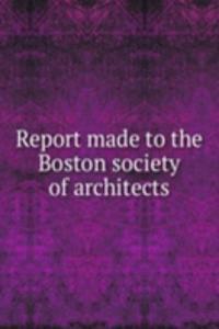 Report made to the Boston society of architects
