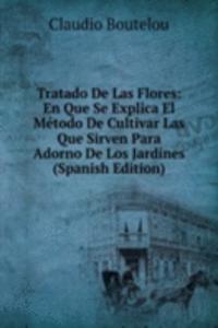 Tratado De Las Flores: En Que Se Explica El Metodo De Cultivar Las Que Sirven Para Adorno De Los Jardines (Spanish Edition)