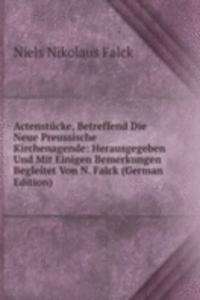 Actenstucke, Betreffend Die Neue Preussische Kirchenagende: Herausgegeben Und Mit Einigen Bemerkungen Begleitet Von N. Falck (German Edition)