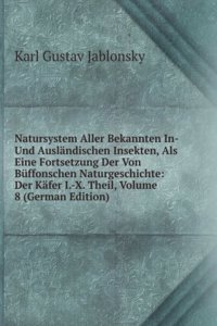 Natursystem Aller Bekannten In- Und Auslandischen Insekten, Als Eine Fortsetzung Der Von Buffonschen Naturgeschichte: Der Kafer I.-X. Theil, Volume 8 (German Edition)