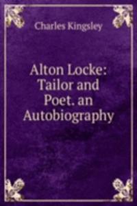 Alton Locke: Tailor and Poet. an Autobiography