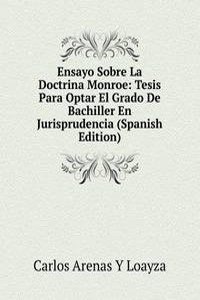 Ensayo Sobre La Doctrina Monroe: Tesis Para Optar El Grado De Bachiller En Jurisprudencia (Spanish Edition)