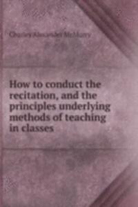 How to conduct the recitation, and the principles underlying methods of teaching in classes