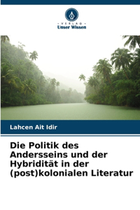 Die Politik des Andersseins und der Hybridität in der (post)kolonialen Literatur