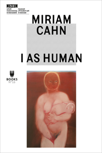 Miriam Cahn - I As Human: I as Human