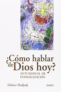 Â¿Como hablar de Dios hoy?: Anti-manual de evangelizacion