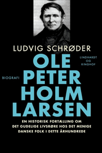 Ole Peter Holm Larsen, en historisk fortælling om det gudelige livsrøre hos det menige danske folk i dette århundrede