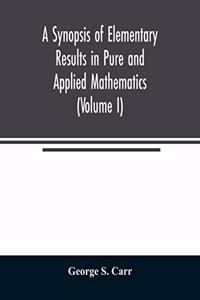 Synopsis of Elementary Results in Pure and Applied Mathematics (Volume I)