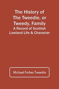 The History Of The Tweedie, Or Tweedy, Family; A Record Of Scottish Lowland Life & Character