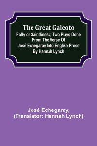 great Galeoto; Folly or saintliness; Two plays done from the verse of José Echegaray into English prose by Hannah Lynch