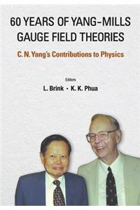 60 Years of Yang-Mills Gauge Field Theories: C N Yang's Contributions to Physics