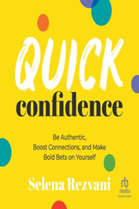 Quick Confidence: Be Authentic, Boost Connections, and Make Bold Bets on Yourself