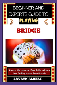 Beginners and Expert Guide to Playing Bridge